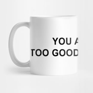 You Are Not Too Good For Tinder Mug